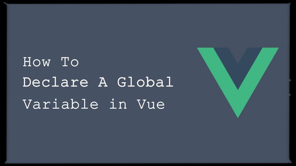 How To Declare A Global Variable In Vue | Scratch Code