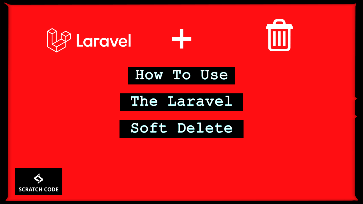 How To Use The Laravel Soft Delete | Scratch Code