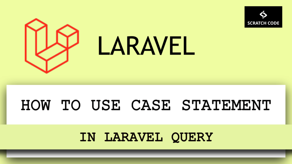 How To Use CASE Statement In Laravel Scratch Code